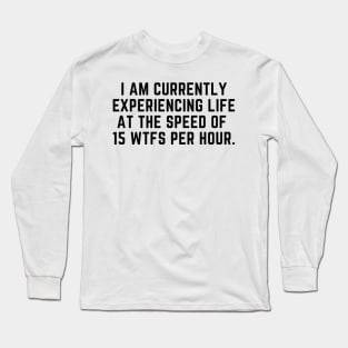 life at 15 wtfs per hour Long Sleeve T-Shirt